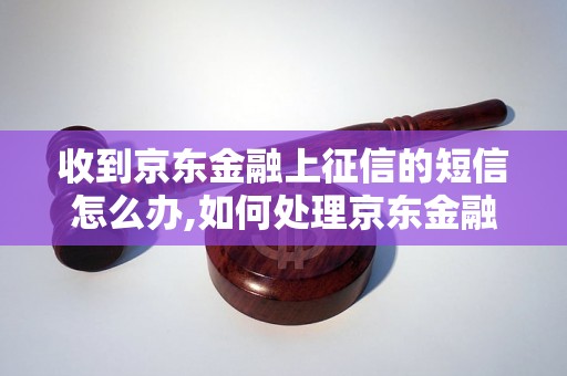 收到京东金融上征信的短信怎么办,如何处理京东金融上征信的通知