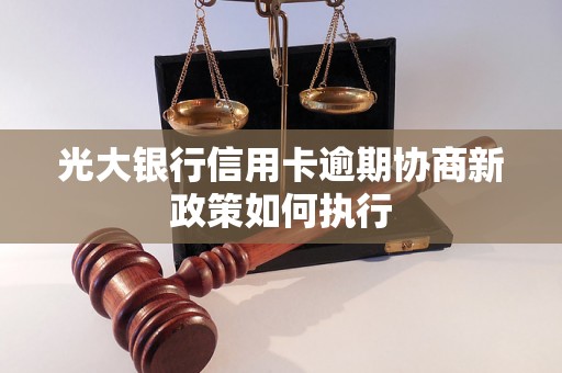 光大银行信用卡逾期协商新政策如何执行