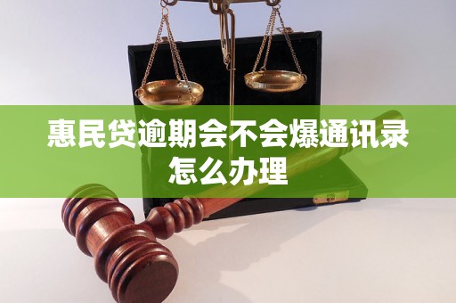 惠民贷逾期会不会爆通讯录怎么办理