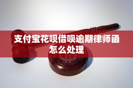 支付宝花呗借呗逾期律师函怎么处理