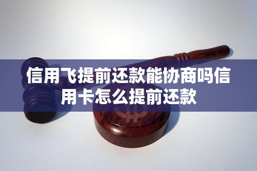 信用飞提前还款能协商吗信用卡怎么提前还款