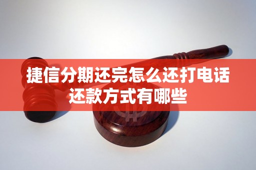 捷信分期还完怎么还打电话还款方式有哪些