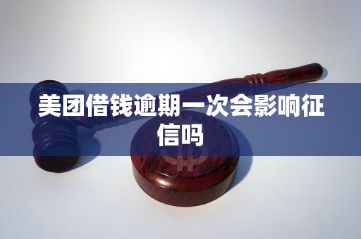 美团借钱逾期一次会影响征信吗