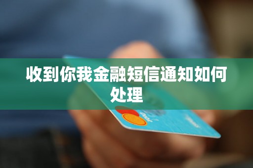 收到你我金融短信通知如何处理