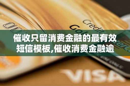 催收只留消费金融的最有效短信模板,催收消费金融逾期款项的专业技巧