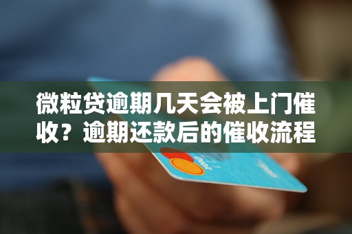 微粒贷逾期几天会被上门催收？逾期还款后的催收流程是怎样的？