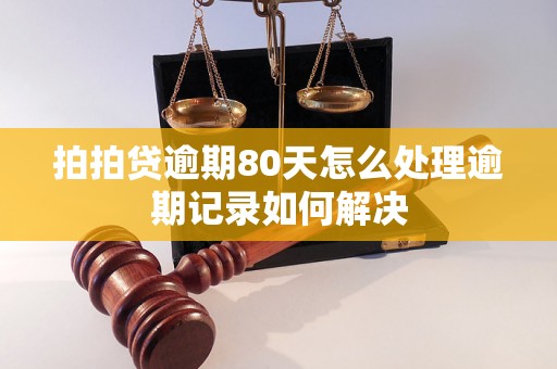 拍拍贷逾期80天怎么处理逾期记录如何解决