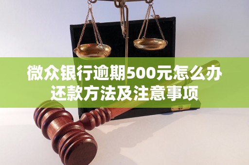 微众银行逾期500元怎么办还款方法及注意事项