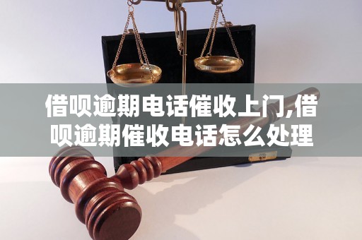 借呗逾期电话催收上门,借呗逾期催收电话怎么处理