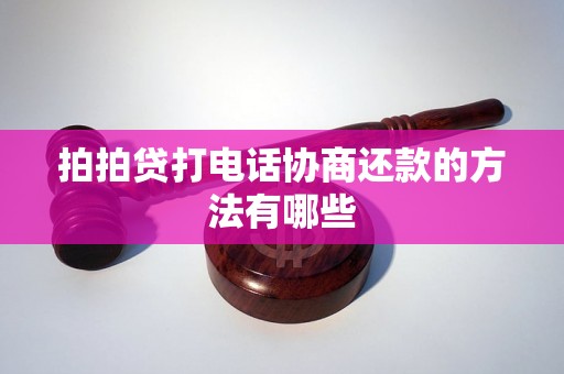 拍拍贷打电话协商还款的方法有哪些