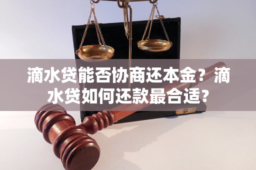 滴水贷能否协商还本金？滴水贷如何还款最合适？