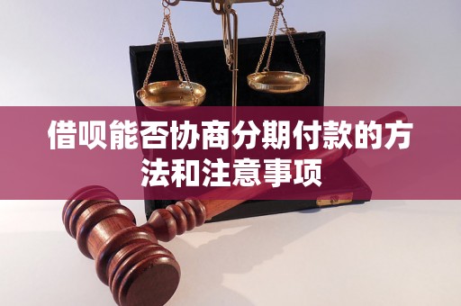 借呗能否协商分期付款的方法和注意事项