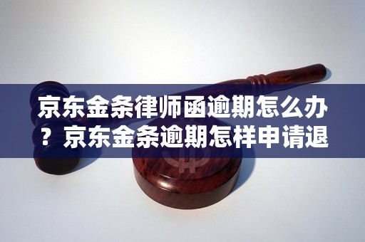 京东金条律师函逾期怎么办？京东金条逾期怎样申请退款？