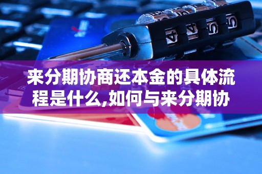 来分期协商还本金的具体流程是什么,如何与来分期协商还本金