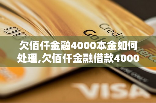 欠佰仟金融4000本金如何处理,欠佰仟金融借款4000本金逾期怎么办