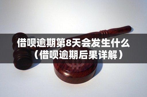 借呗逾期第8天会发生什么（借呗逾期后果详解）