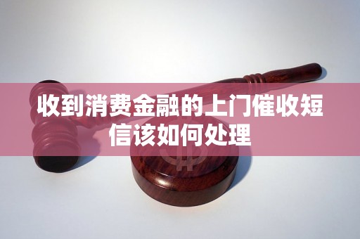 收到消费金融的上门催收短信该如何处理