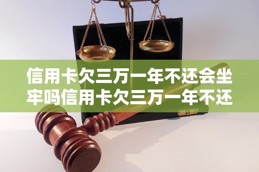 信用卡欠三万一年不还会坐牢吗信用卡欠三万一年不还会坐牢吗