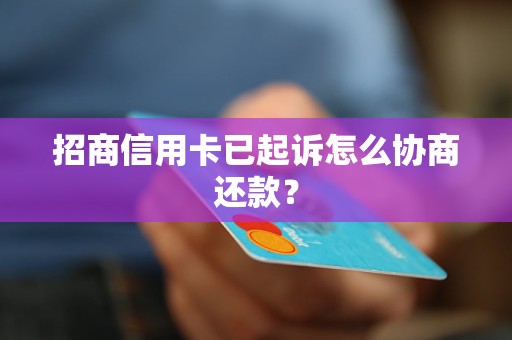 招商信用卡已起诉怎么协商还款？