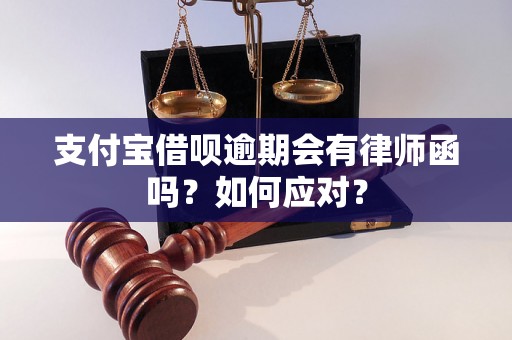 支付宝借呗逾期会有律师函吗？如何应对？