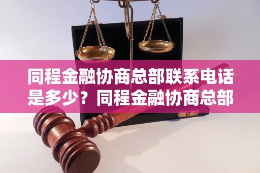 同程金融协商总部联系电话是多少？同程金融协商总部的联系方式