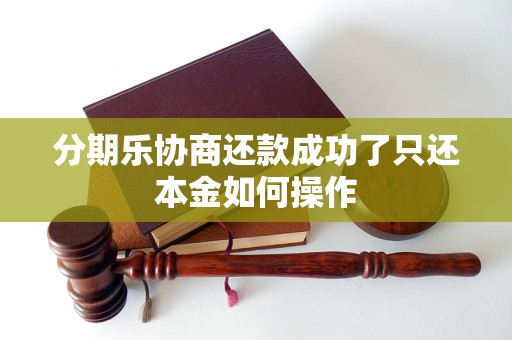 分期乐协商还款成功了只还本金如何操作