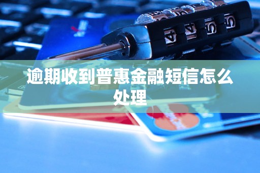 逾期收到普惠金融短信怎么处理