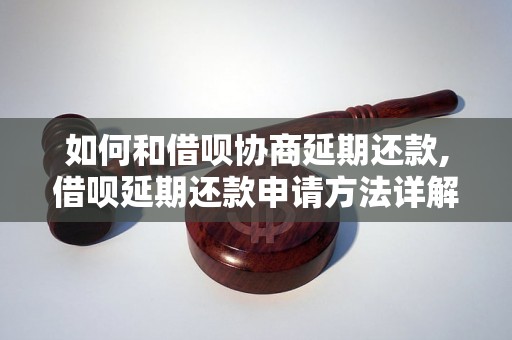 如何和借呗协商延期还款,借呗延期还款申请方法详解