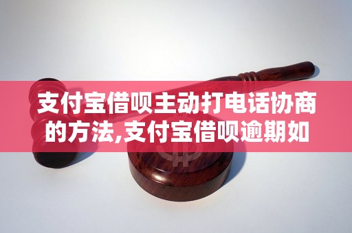 支付宝借呗主动打电话协商的方法,支付宝借呗逾期如何处理