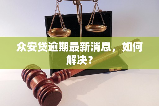 众安贷逾期最新消息，如何解决？