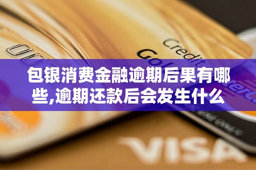 包银消费金融逾期后果有哪些,逾期还款后会发生什么