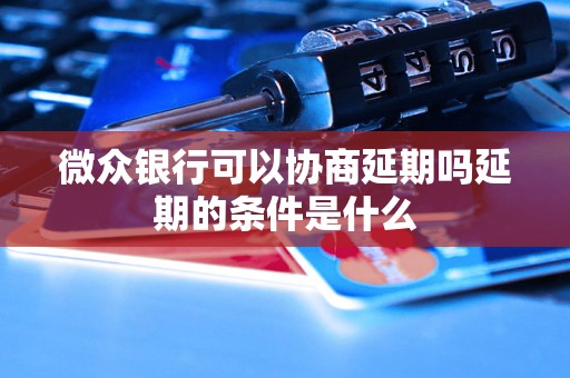 微众银行可以协商延期吗延期的条件是什么