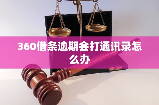 360借条逾期会打通讯录怎么办