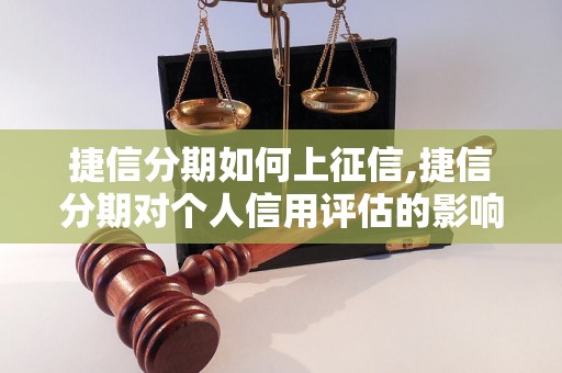 捷信分期如何上征信,捷信分期对个人信用评估的影响