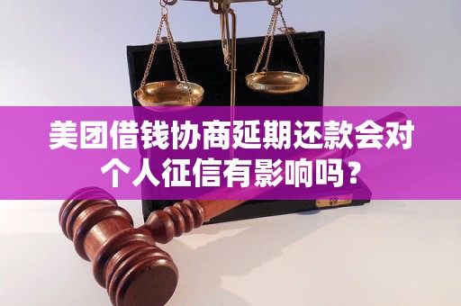 美团借钱协商延期还款会对个人征信有影响吗？