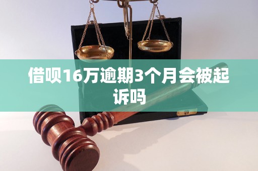 借呗16万逾期3个月会被起诉吗