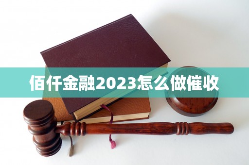 佰仟金融2023怎么做催收