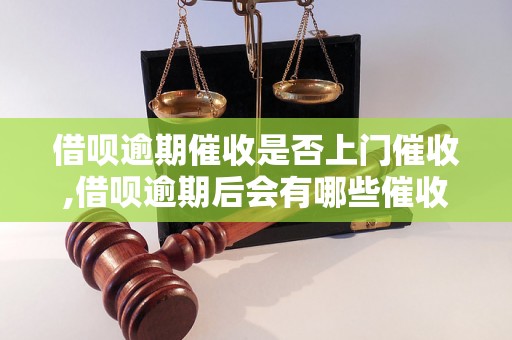 借呗逾期催收是否上门催收,借呗逾期后会有哪些催收方式