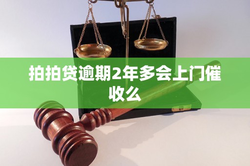 拍拍贷逾期2年多会上门催收么