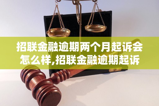 招联金融逾期两个月起诉会怎么样,招联金融逾期起诉后的处理方式