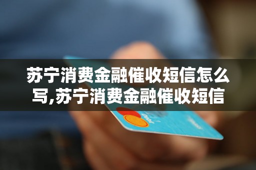 苏宁消费金融催收短信怎么写,苏宁消费金融催收短信范文