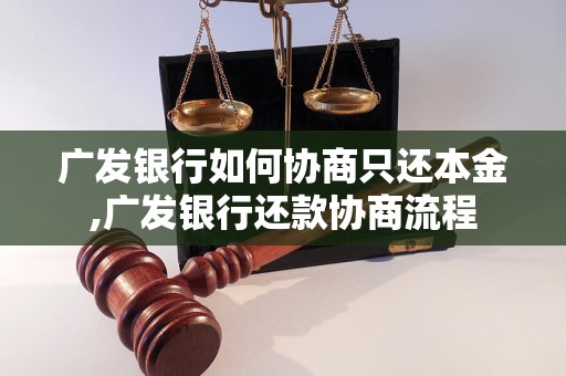 广发银行如何协商只还本金,广发银行还款协商流程