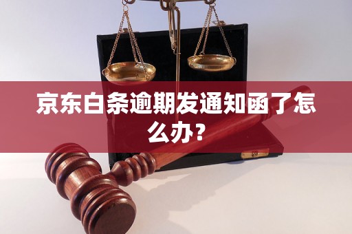 京东白条逾期发通知函了怎么办？