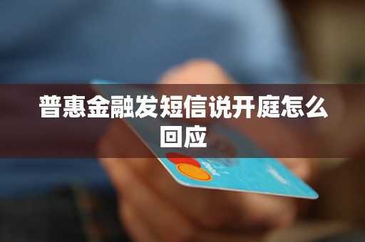 普惠金融发短信说开庭怎么回应