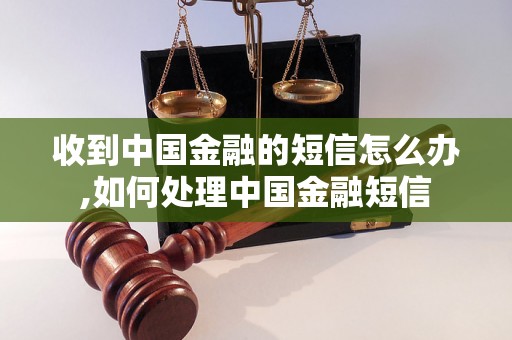 收到中国金融的短信怎么办,如何处理中国金融短信