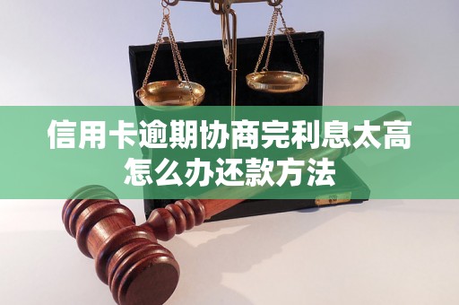 信用卡逾期协商完利息太高怎么办还款方法