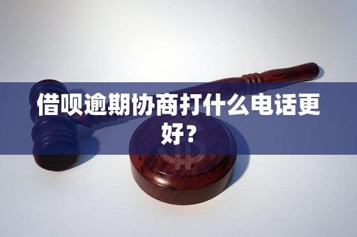 借呗逾期协商打什么电话更好？