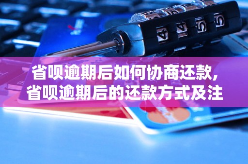 省呗逾期后如何协商还款,省呗逾期后的还款方式及注意事项