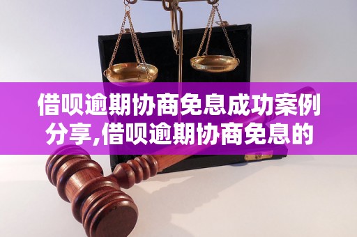 借呗逾期协商免息成功案例分享,借呗逾期协商免息的步骤和要点