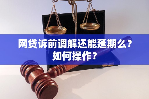 网贷诉前调解还能延期么？如何操作？